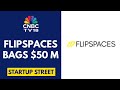Flipspaces Gets $50 Million In An Expanded Series C Round CNBC TV18